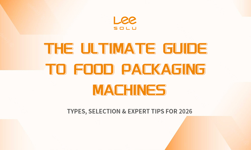 The Ultimate Guide to Food Packaging Machines: Types, Selection & Expert Tips for 2026